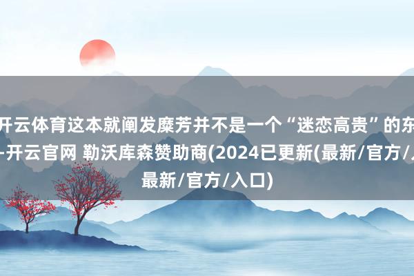 开云体育这本就阐发糜芳并不是一个“迷恋高贵”的东谈主-开云官网 勒沃库森赞助商(2024已更新(最新/官方/入口)