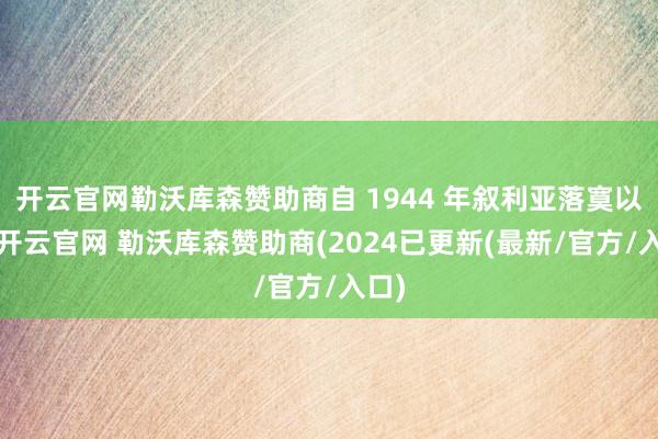 开云官网勒沃库森赞助商自 1944 年叙利亚落寞以来-开云官网 勒沃库森赞助商(2024已更新(最新/官方/入口)