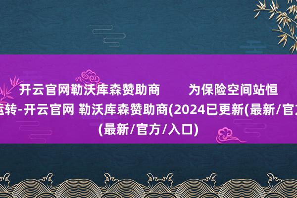 开云官网勒沃库森赞助商        为保险空间站恒久壮健运转-开云官网 勒沃库森赞助商(2024已更新(最新/官方/入口)