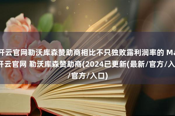 开云官网勒沃库森赞助商相比不只独败露利润率的 Mac-开云官网 勒沃库森赞助商(2024已更新(最新/官方/入口)