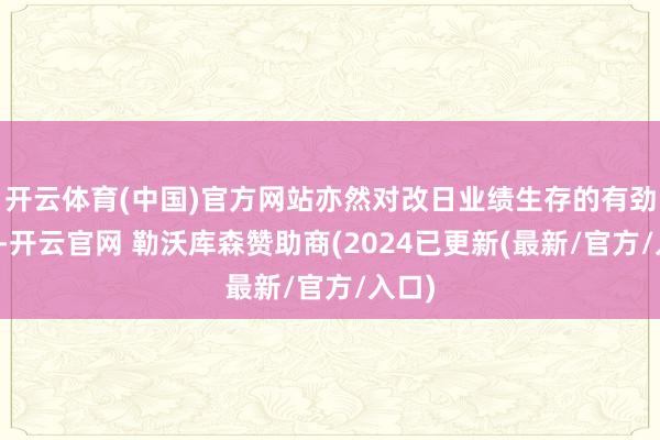开云体育(中国)官方网站亦然对改日业绩生存的有劲复古-开云官网 勒沃库森赞助商(2024已更新(最新/官方/入口)