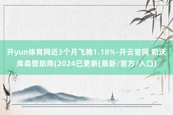 开yun体育网近3个月飞腾1.18%-开云官网 勒沃库森赞助商(2024已更新(最新/官方/入口)