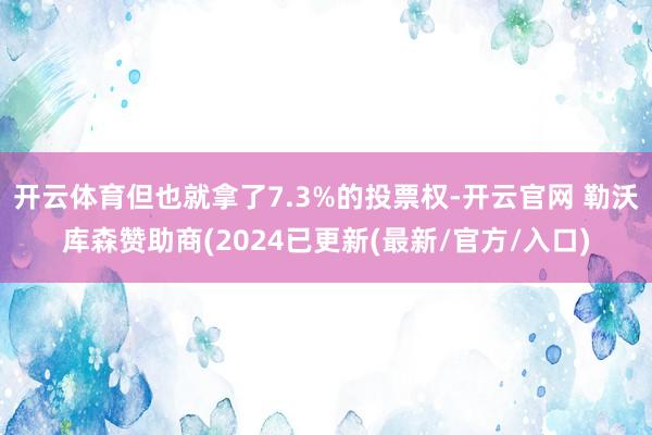 开云体育但也就拿了7.3%的投票权-开云官网 勒沃库森赞助商(2024已更新(最新/官方/入口)