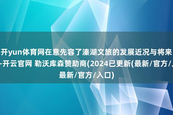 开yun体育网在意先容了溱湖文旅的发展近况与将来计较-开云官网 勒沃库森赞助商(2024已更新(最新/官方/入口)