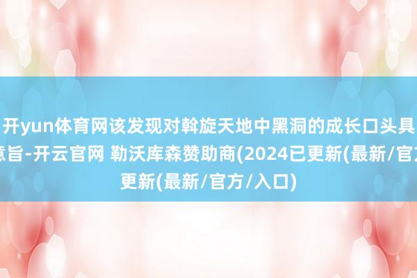 开yun体育网该发现对斡旋天地中黑洞的成长口头具有遑急意旨-开云官网 勒沃库森赞助商(2024已更新(最新/官方/入口)